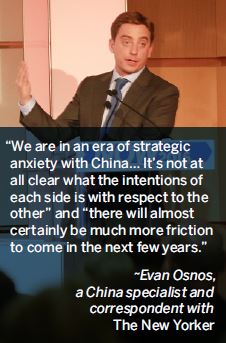 We are in an era of strategic anxiety with China… It’s not at all clear what the intentions of each side is with respect to the other and there will almost certainly be much more friction to come in the next few years.-Evan Osnos, a China specialist and correspondent with The New Yorker