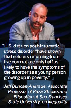 U.S. data on post-traumatic stress disorder have shown that soldiers returning from live combat are only half as likely to have the symptoms of the disorder as a young person growing up in poverty.-Jeff Duncan-Andrade, Associate Professor of Raza Studies and Education at San Francisco State University, on inequality